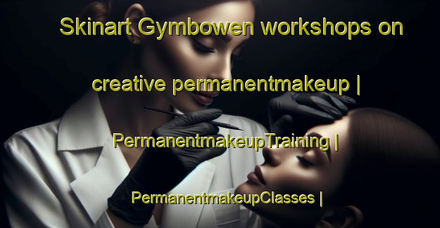 Skinart Gymbowen workshops on creative permanentmakeup | PermanentmakeupTraining | PermanentmakeupClasses | SkinartTraining-Australia
